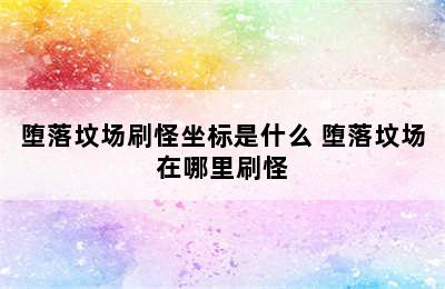 堕落坟场刷怪坐标是什么 堕落坟场在哪里刷怪